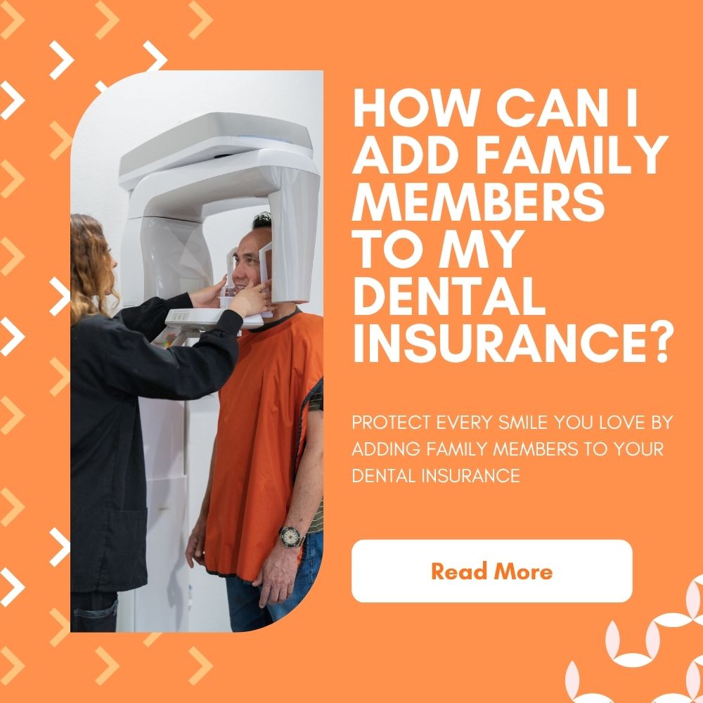 How can I add family members to my dental insurance